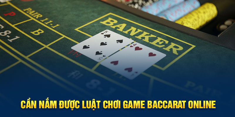 Cần nắm được luật chơi game Baccarat online