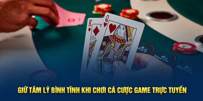 Giữ tâm lý bình tĩnh khi chơi cá cược game trực tuyến