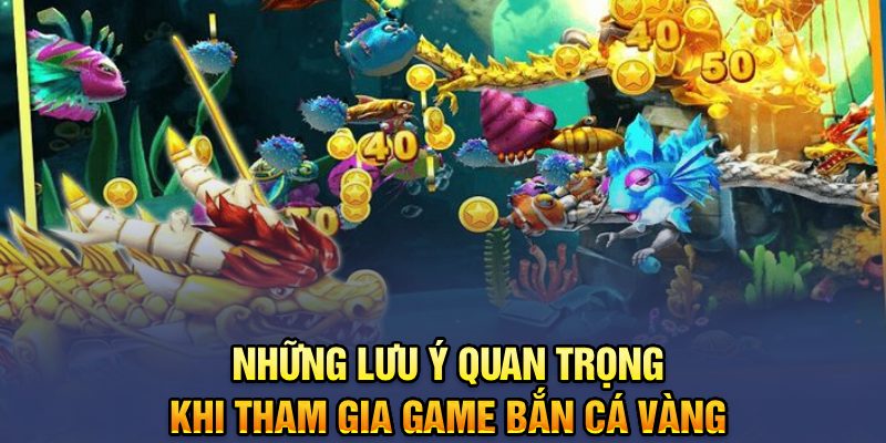 Những lưu ý quan khi tham gia game bắn cá vàng