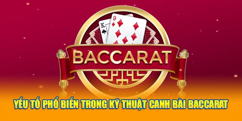 Yếu tố phổ biến trong kỹ thuật canh bài Baccarat