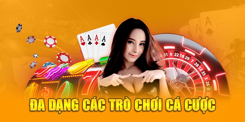 Đa dạng các trò chơi cá cược