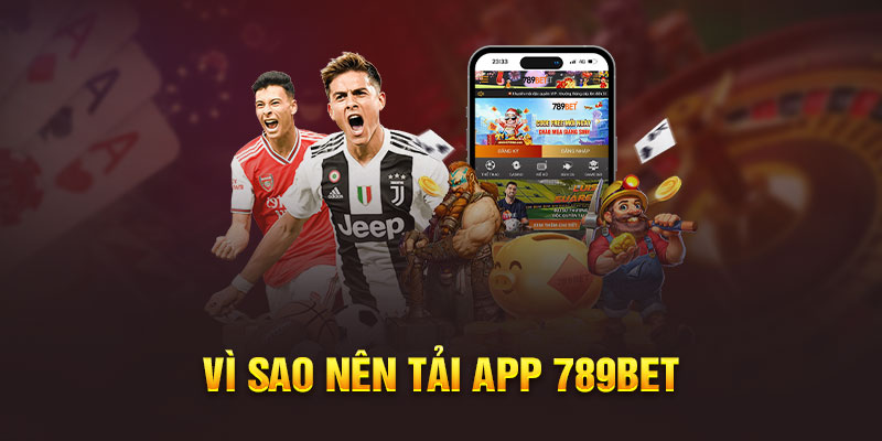 Vì sao nên tải app 789bet 